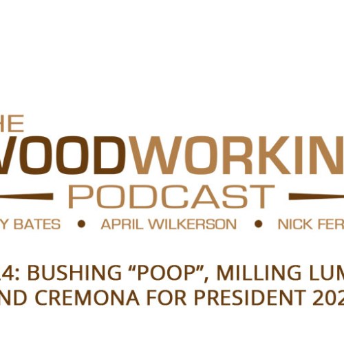 TWP24: Bushing “Poop”, Milling Lumber, and Cremona for President 2020