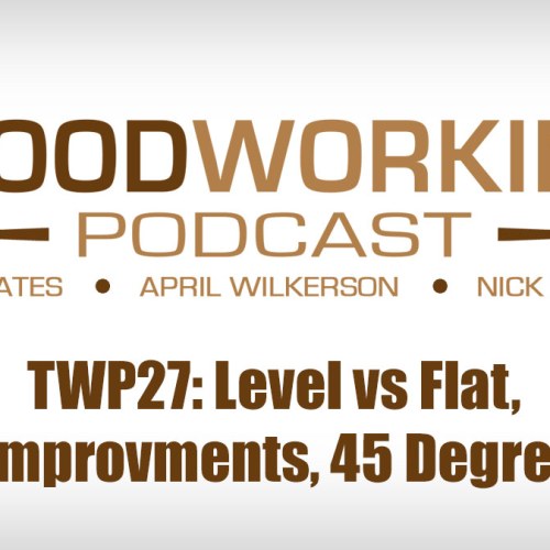 TWP27: Level vs Flat, Shop Improvments, 45 Degree Cuts