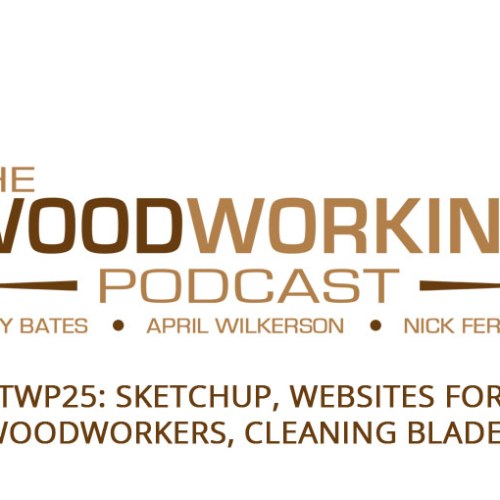TWP25: SketchUp, Websites for Woodworkers, Cleaning Blades