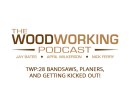 TWP28: Bandsaws, Planers, and Getting Kicked Out!